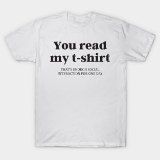 Funny You Read My Shirt That's Enough Social Interaction T-Shirt